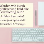 Digitalisierung – Fluch oder Segen für unsere Augen